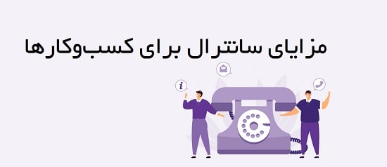 مزایای سانترال برای کسب‌وکارها